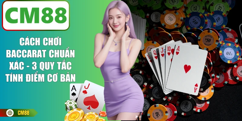 Cách Chơi Baccarat Chuẩn Xác - 3 Quy Tắc Tính Điểm Cơ Bản