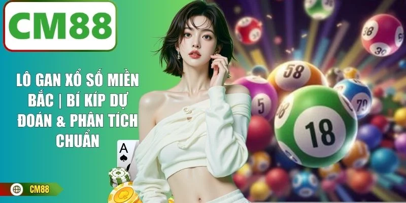 Lô Gan Xổ Số Miền Bắc | Bí Kíp Dự Đoán & Phân Tích Chuẩn