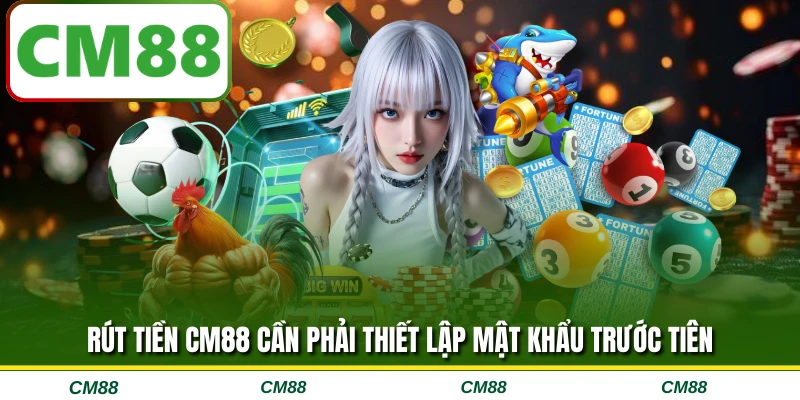 Rút tiền CM88 cần phải thiết lập mật khẩu trước tiên