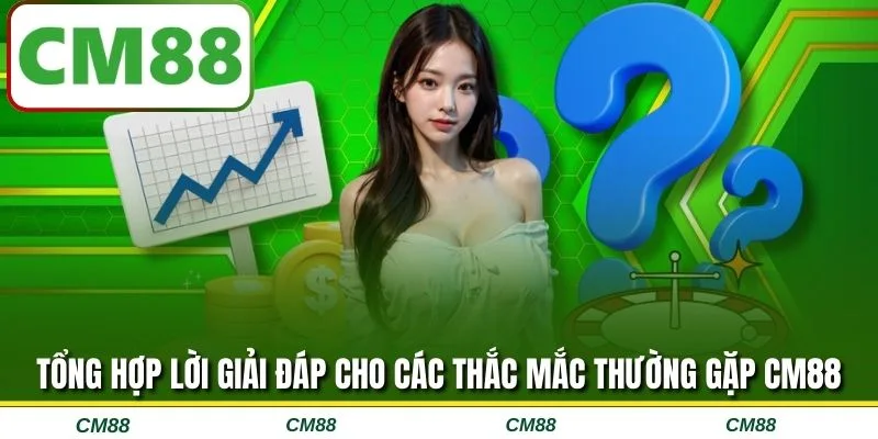 Tổng hợp lời giải đáp cho các thắc mắc thường gặp CM88